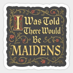 I Was Told There Would Be Maidens Sticker